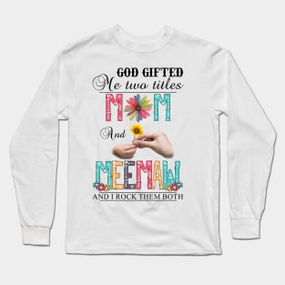 God Gifted Me Two Titles Mom And Meemaw And I Rock Them Both Wildflowers Valentines Mothers Day Long Sleeve T-Shirt